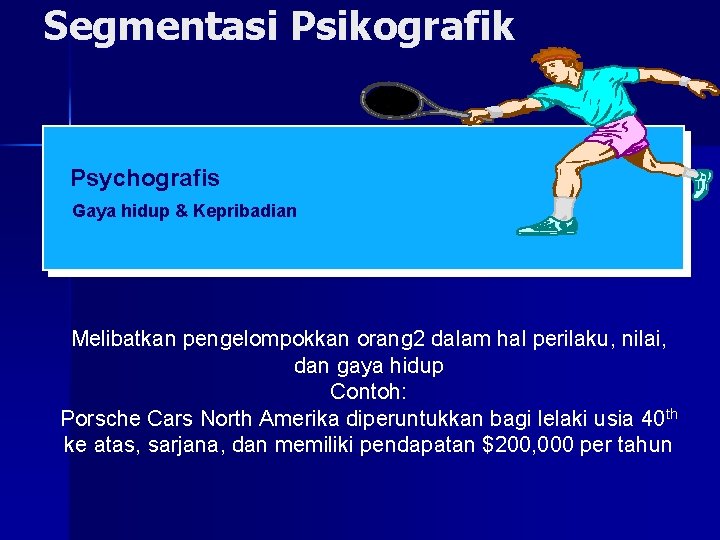 Segmentasi Psikografik Psychografis Gaya hidup & Kepribadian Melibatkan pengelompokkan orang 2 dalam hal perilaku,