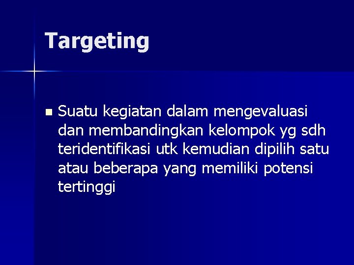 Targeting n Suatu kegiatan dalam mengevaluasi dan membandingkan kelompok yg sdh teridentifikasi utk kemudian