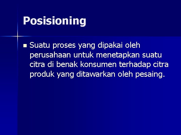 Posisioning n Suatu proses yang dipakai oleh perusahaan untuk menetapkan suatu citra di benak