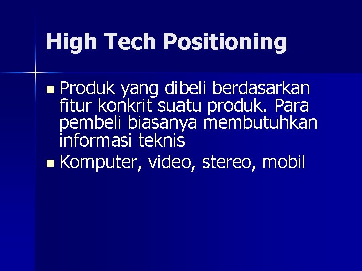 High Tech Positioning n Produk yang dibeli berdasarkan fitur konkrit suatu produk. Para pembeli