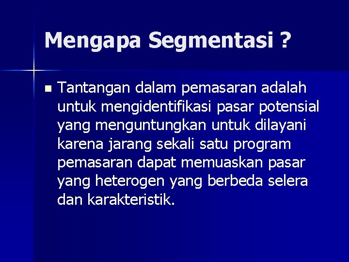 Mengapa Segmentasi ? n Tantangan dalam pemasaran adalah untuk mengidentifikasi pasar potensial yang menguntungkan
