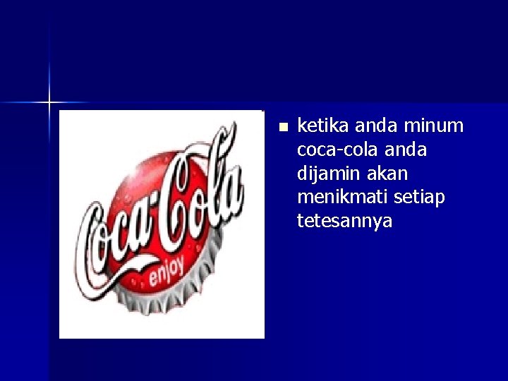 n ketika anda minum coca-cola anda dijamin akan menikmati setiap tetesannya 