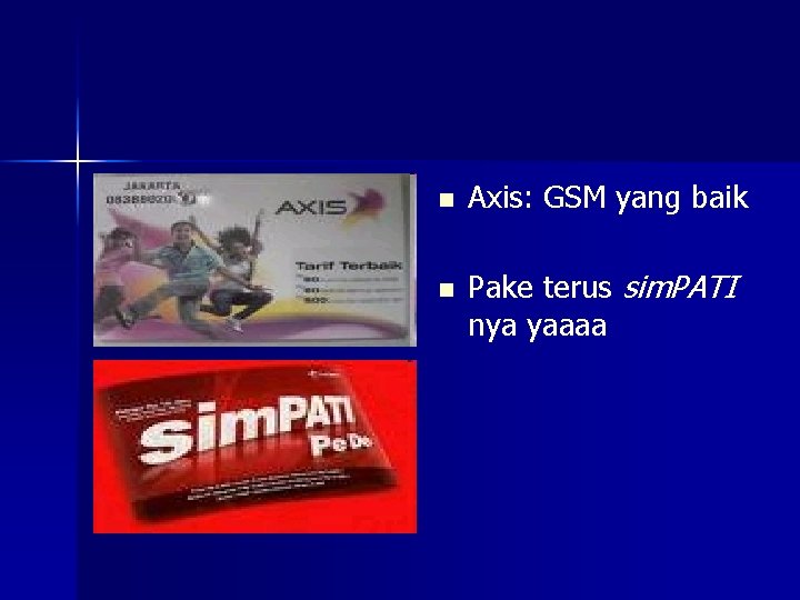 n n Axis: GSM yang baik Pake terus sim. PATI nya yaaaa 