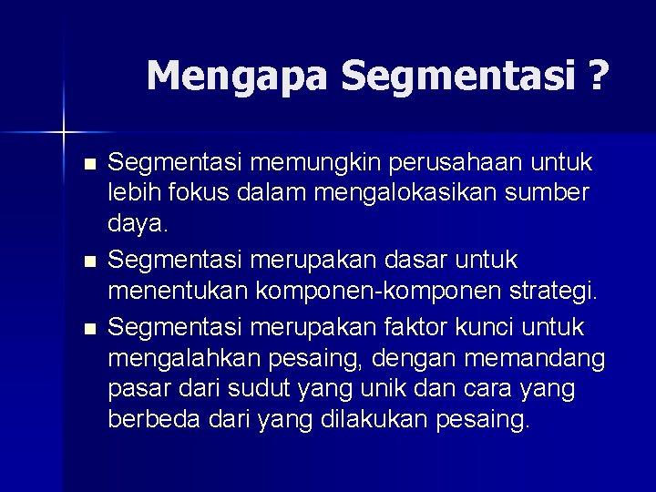 Mengapa Segmentasi ? n n n Segmentasi memungkin perusahaan untuk lebih fokus dalam mengalokasikan