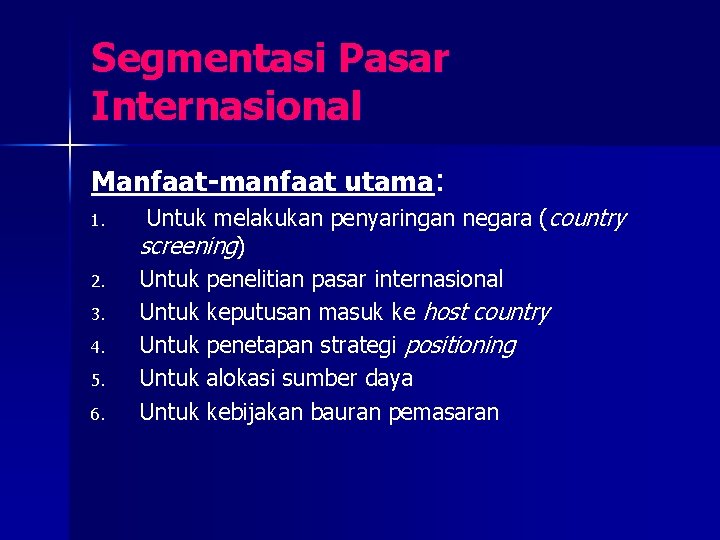 Segmentasi Pasar Internasional Manfaat-manfaat utama: 1. 2. 3. 4. 5. 6. Untuk melakukan penyaringan