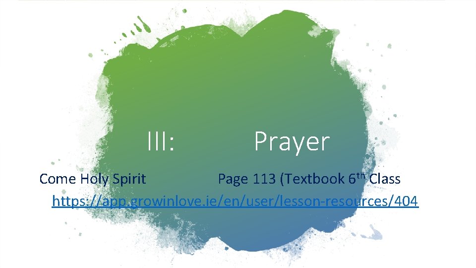 III: Prayer Come Holy Spirit Page 113 (Textbook 6 th Class) https: //app. growinlove.