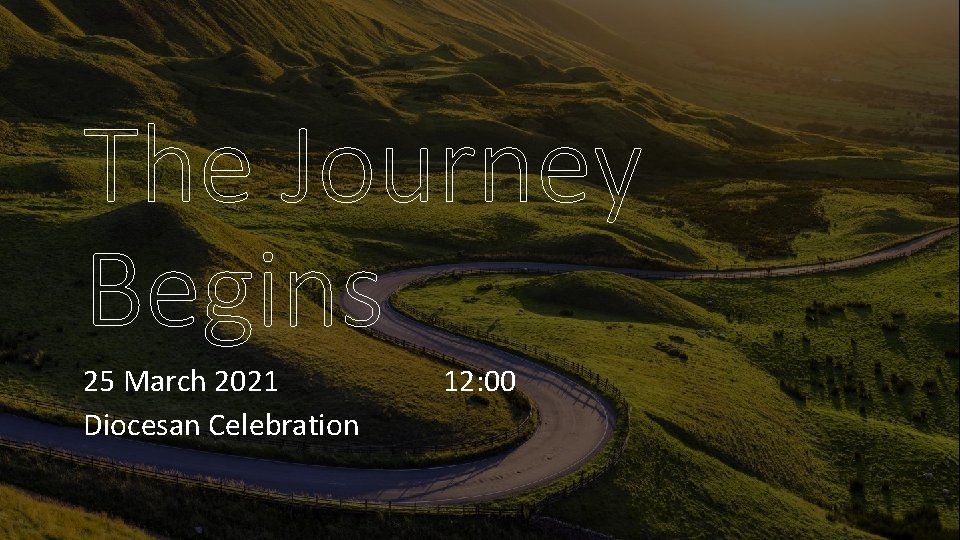 The Journey Begins 25 March 2021 Diocesan Celebration 12: 00 