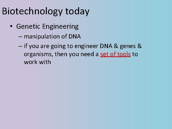 Biotechnology today • Genetic Engineering – manipulation of DNA – if you are going