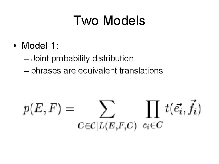 Two Models • Model 1: – Joint probability distribution – phrases are equivalent translations