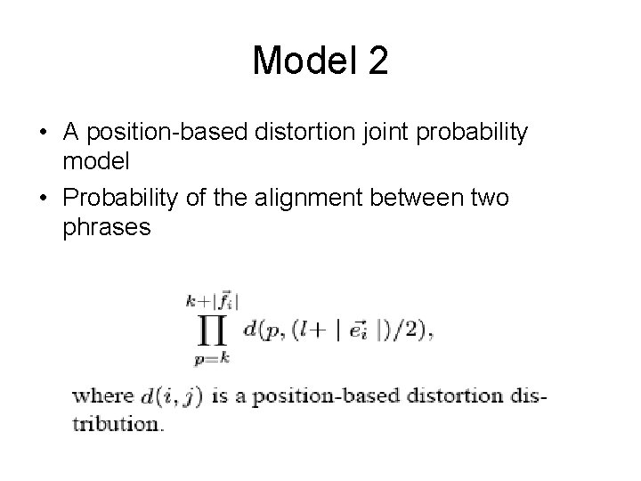 Model 2 • A position-based distortion joint probability model • Probability of the alignment