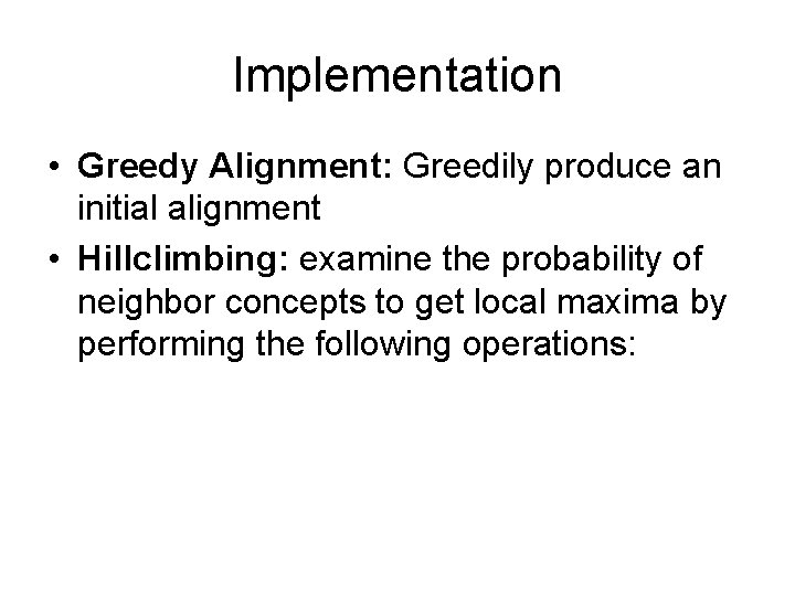 Implementation • Greedy Alignment: Greedily produce an initial alignment • Hillclimbing: examine the probability