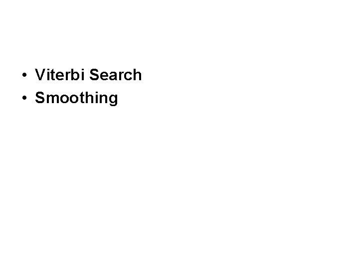  • Viterbi Search • Smoothing 