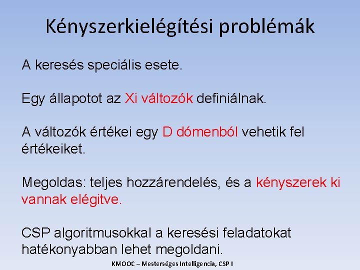 Kényszerkielégítési problémák A keresés speciális esete. Egy állapotot az Xi változók definiálnak. A változók