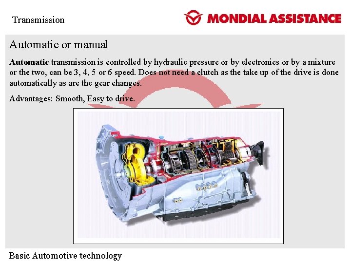 Transmission Automatic or manual Automatic transmission is controlled by hydraulic pressure or by electronics Transmission Automatic or manual Automatic transmission is controlled by hydraulic pressure or by electronics