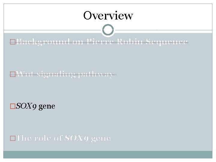 Overview �Background on Pierre Robin Sequence �Wnt signaling pathway �SOX 9 gene �The role Overview �Background on Pierre Robin Sequence �Wnt signaling pathway �SOX 9 gene �The role