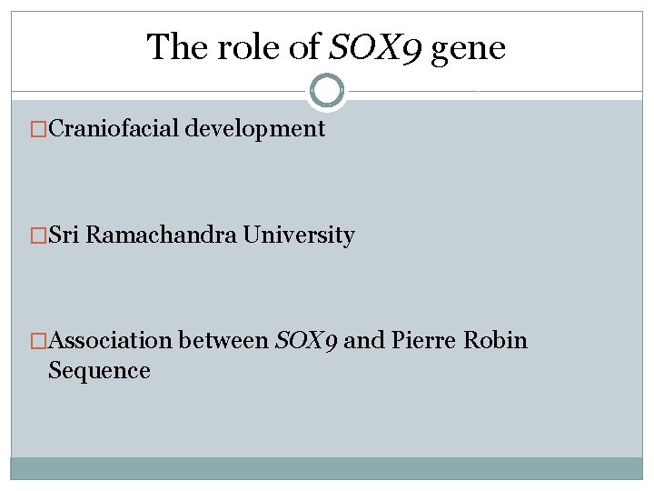 The role of SOX 9 gene �Craniofacial development �Sri Ramachandra University �Association between SOX The role of SOX 9 gene �Craniofacial development �Sri Ramachandra University �Association between SOX