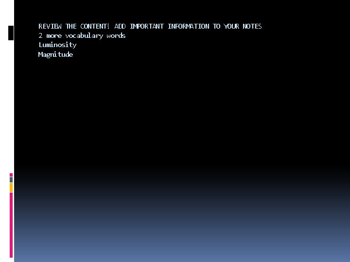 REVIEW THE CONTENT! ADD IMPORTANT INFORMATION TO YOUR NOTES 2 more vocabulary words Luminosity