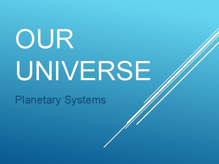 OUR UNIVERSE Planetary Systems 
