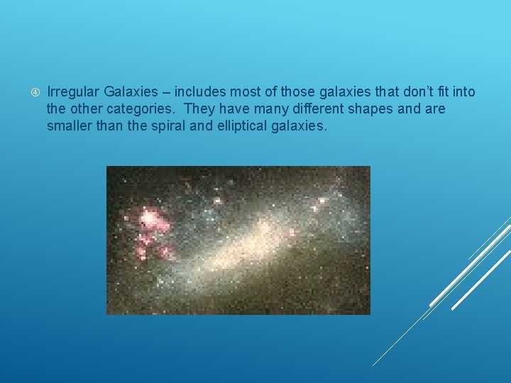  Irregular Galaxies – includes most of those galaxies that don’t fit into the