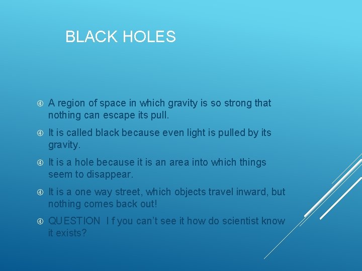 BLACK HOLES A region of space in which gravity is so strong that nothing