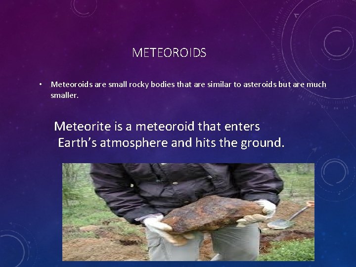 METEOROIDS • Meteoroids are small rocky bodies that are similar to asteroids but are
