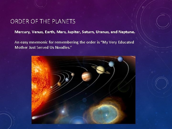 ORDER OF THE PLANETS Mercury, Venus, Earth, Mars, Jupiter, Saturn, Uranus, and Neptune. An