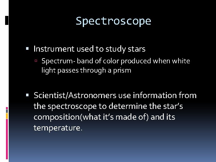 Spectroscope Instrument used to study stars Spectrum- band of color produced when white light