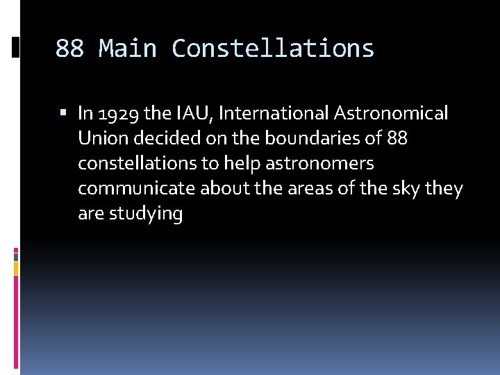 88 Main Constellations In 1929 the IAU, International Astronomical Union decided on the boundaries