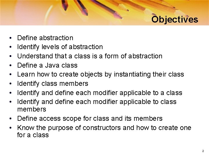 Objectives • • Define abstraction Identify levels of abstraction Understand that a class is