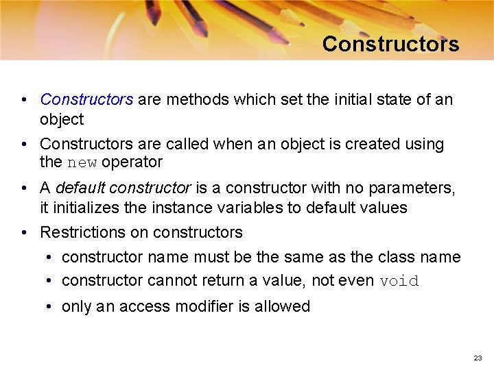 Constructors • Constructors are methods which set the initial state of an object •