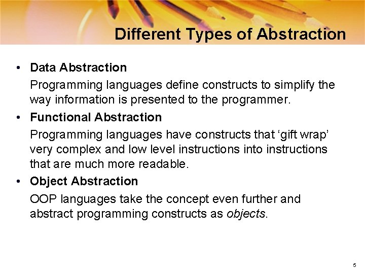 Different Types of Abstraction • Data Abstraction Programming languages define constructs to simplify the