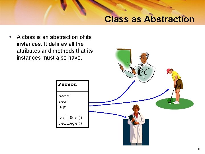 Class as Abstraction • A class is an abstraction of its instances. It defines