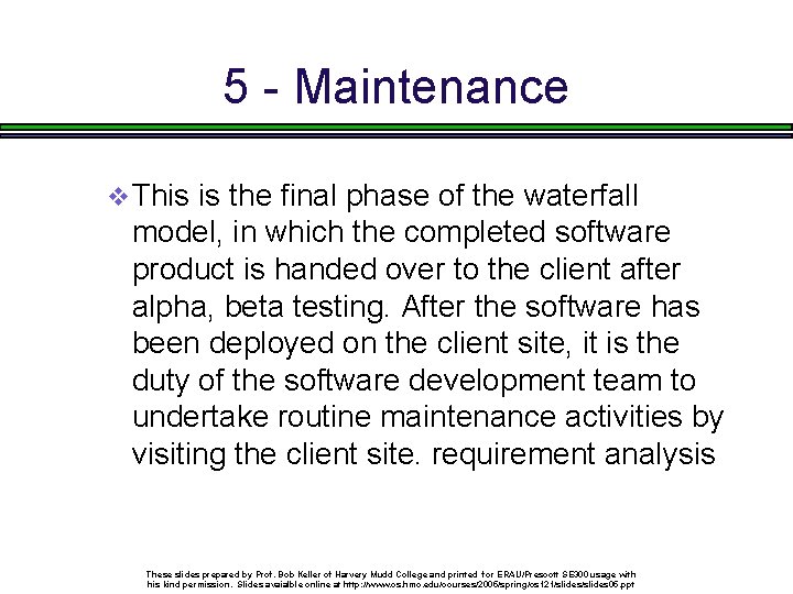 5 - Maintenance v This is the final phase of the waterfall model, in