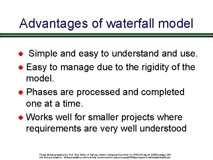 Advantages of waterfall model Simple and easy to understand use. Easy to manage due