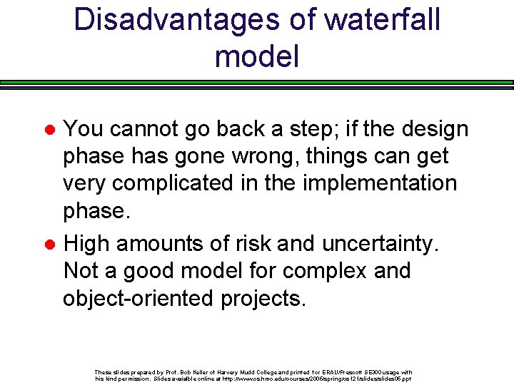 Disadvantages of waterfall model You cannot go back a step; if the design phase