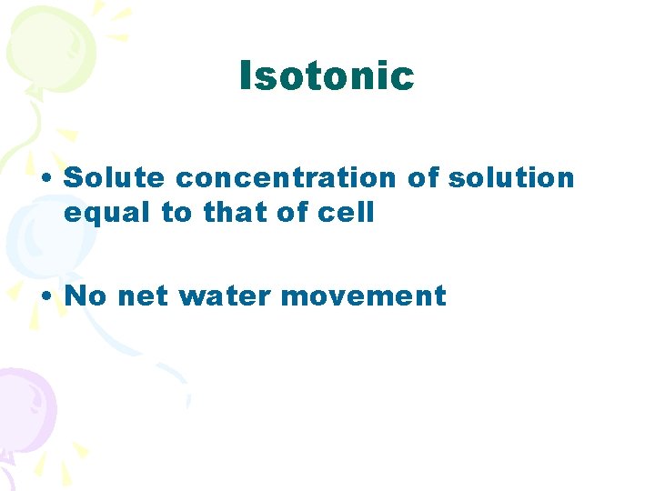 Isotonic • Solute concentration of solution equal to that of cell • No net
