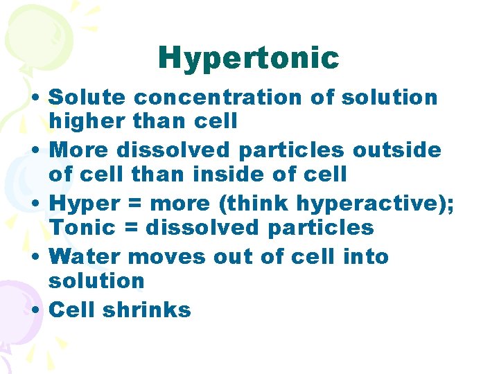 Hypertonic • Solute concentration of solution higher than cell • More dissolved particles outside