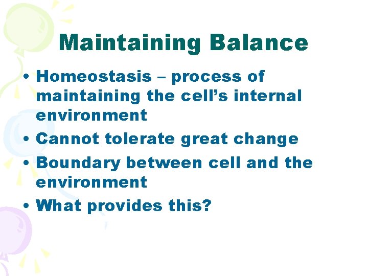 Maintaining Balance • Homeostasis – process of maintaining the cell’s internal environment • Cannot
