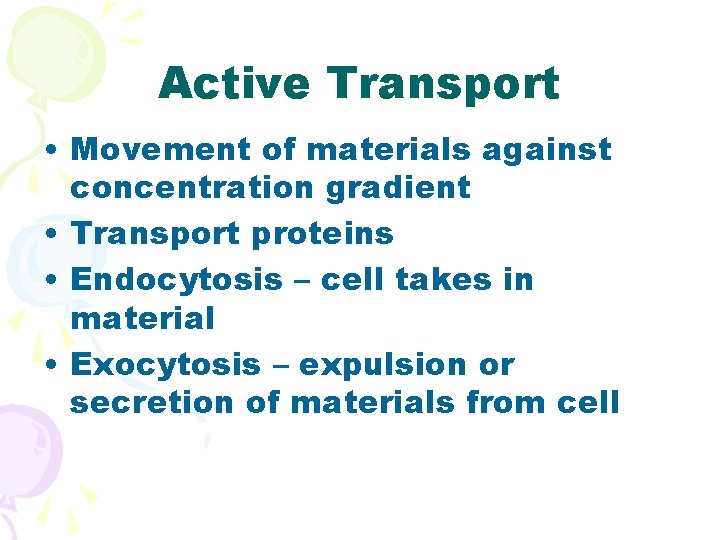 Active Transport • Movement of materials against concentration gradient • Transport proteins • Endocytosis
