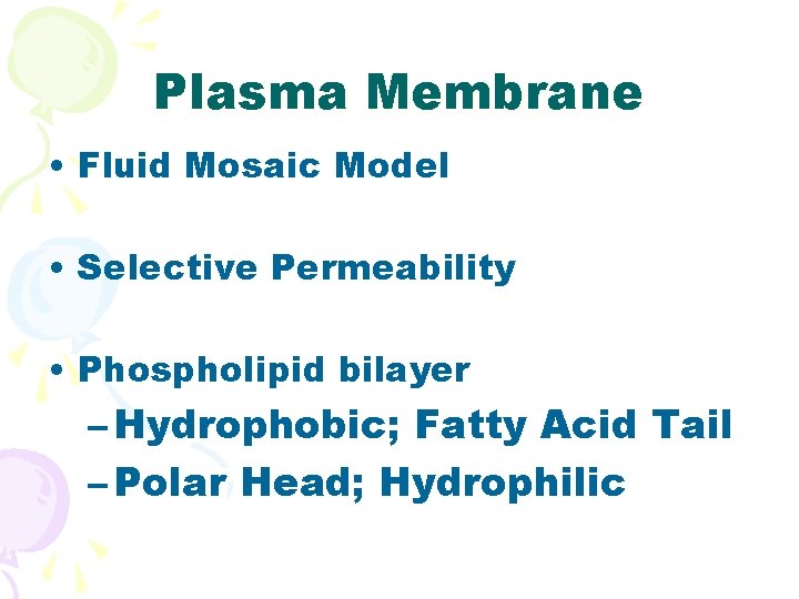 Plasma Membrane • Fluid Mosaic Model • Selective Permeability • Phospholipid bilayer – Hydrophobic;