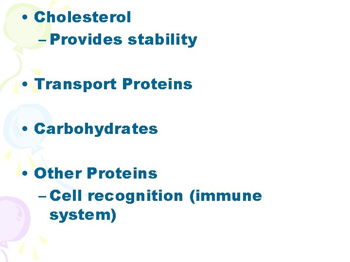  • Cholesterol – Provides stability • Transport Proteins • Carbohydrates • Other Proteins