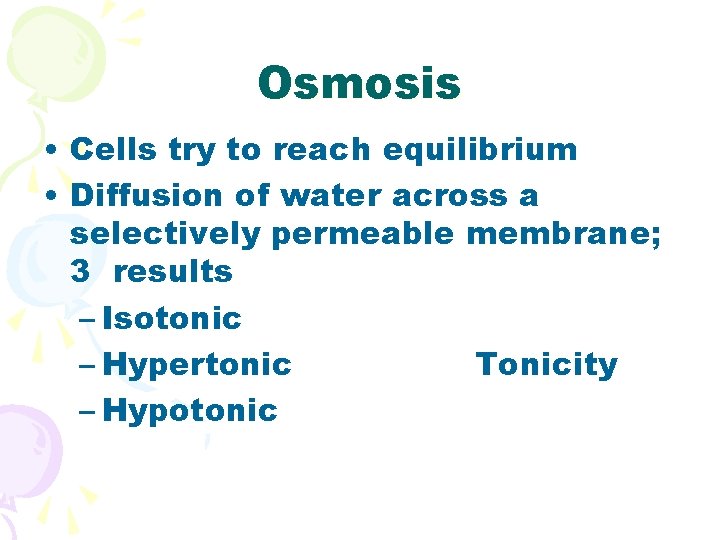 Osmosis • Cells try to reach equilibrium • Diffusion of water across a selectively