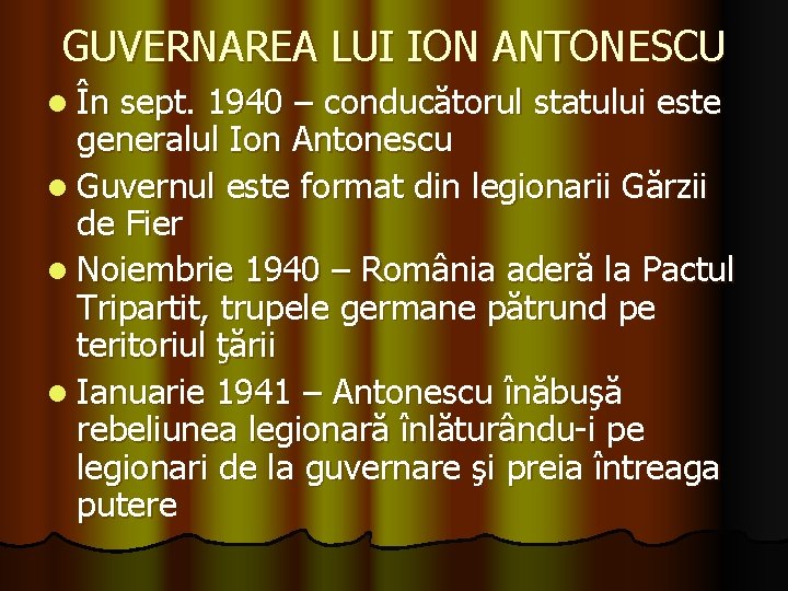 GUVERNAREA LUI ION ANTONESCU l În sept. 1940 – conducătorul statului este generalul Ion