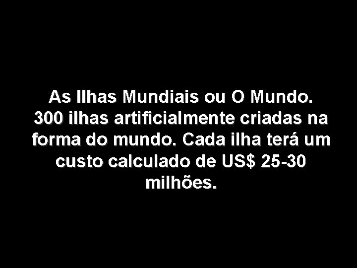 As Ilhas Mundiais ou O Mundo. 300 ilhas artificialmente criadas na forma do mundo.