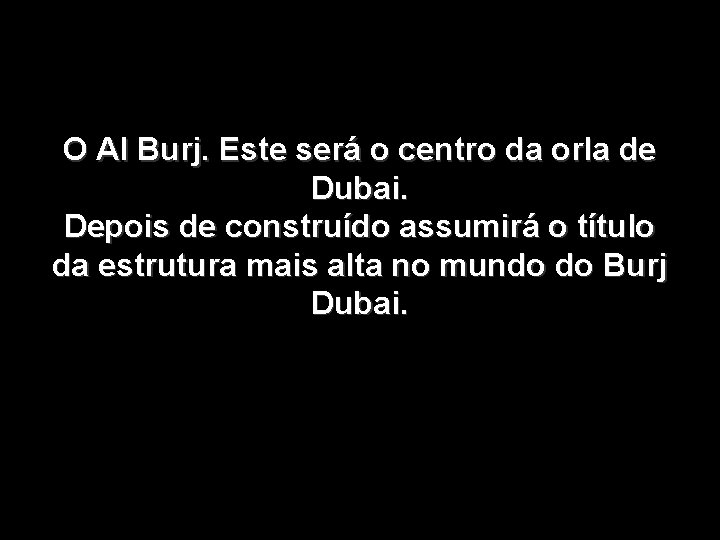 O Al Burj. Este será o centro da orla de Dubai. Depois de construído