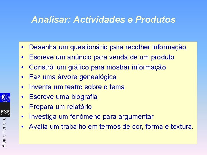 Albino Ferreira Analisar: Actividades e Produtos • • • Desenha um questionário para recolher