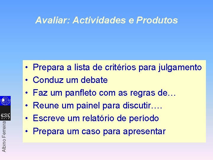 Albino Ferreira Avaliar: Actividades e Produtos • • • Prepara a lista de critérios