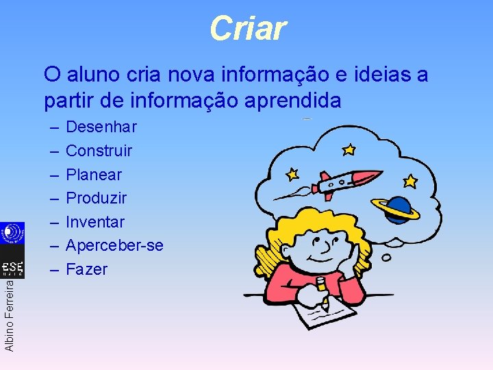 Criar O aluno cria nova informação e ideias a partir de informação aprendida Albino