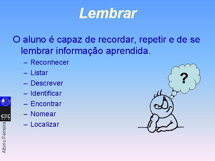 Lembrar Albino Ferreira O aluno é capaz de recordar, repetir e de se lembrar