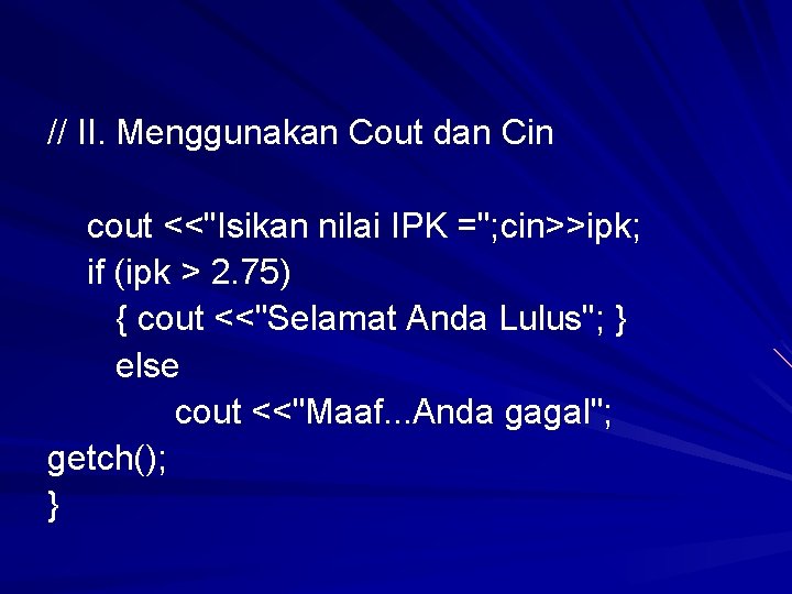 // II. Menggunakan Cout dan Cin cout <<"Isikan nilai IPK ="; cin>>ipk; if (ipk // II. Menggunakan Cout dan Cin cout <<"Isikan nilai IPK ="; cin>>ipk; if (ipk